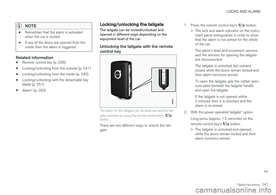 VOLVO V90 2017  Owners Manual LOCKS AND ALARM
}}
* Option/accessory.247
NOTE
•Remember that the alarm is activated when the car is locked.
• If any of the doors are opened from theinside then the alarm is triggered.
Related in VOLVO V90 2017  Owners Manual LOCKS AND ALARM
}}
* Option/accessory.247
NOTE
•Remember that the alarm is activated when the car is locked.
• If any of the doors are opened from theinside then the alarm is triggered.
Related in
