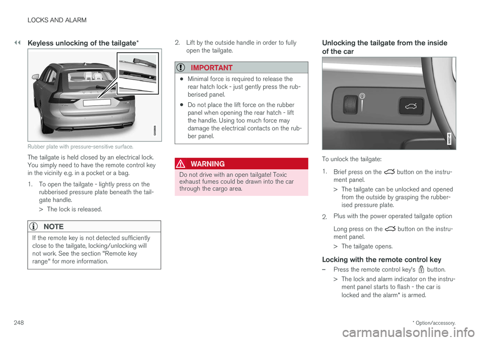 VOLVO V90 2017  Owners Manual ||
LOCKS AND ALARM
* Option/accessory.
248
Keyless unlocking of the tailgate *
Rubber plate with pressure-sensitive surface.
The tailgate is held closed by an electrical lock. You simply need to have  VOLVO V90 2017  Owners Manual ||
LOCKS AND ALARM
* Option/accessory.
248
Keyless unlocking of the tailgate *
Rubber plate with pressure-sensitive surface.
The tailgate is held closed by an electrical lock. You simply need to have