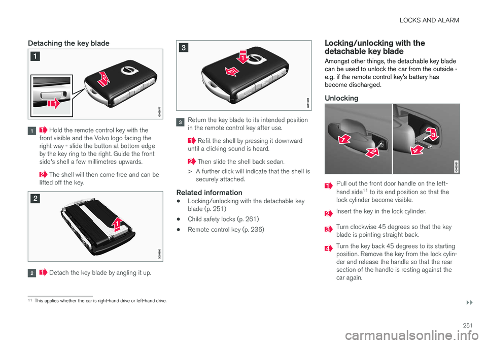 VOLVO V90 2017 Owners Manual LOCKS AND ALARM
}}
251
Detaching the key blade
Hold the remote control key with the
front visible and the Volvo logo facing the right way - slide the button at bottom edgeby the key ring to the right VOLVO V90 2017 Owners Manual LOCKS AND ALARM
}}
251
Detaching the key blade
Hold the remote control key with the
front visible and the Volvo logo facing the right way - slide the button at bottom edgeby the key ring to the right