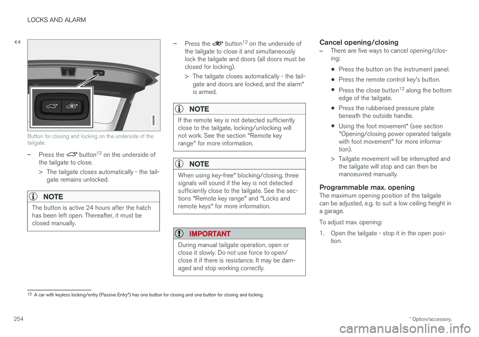 VOLVO V90 2017 Owners Manual ||
LOCKS AND ALARM
* Option/accessory.
254
Button for closing and locking on the underside of the tailgate.
–Press the button 12
on the underside of
the tailgate to close.
> The tailgate closes a VOLVO V90 2017 Owners Manual ||
LOCKS AND ALARM
* Option/accessory.
254
Button for closing and locking on the underside of the tailgate.
–Press the button 12
on the underside of
the tailgate to close.
> The tailgate closes a