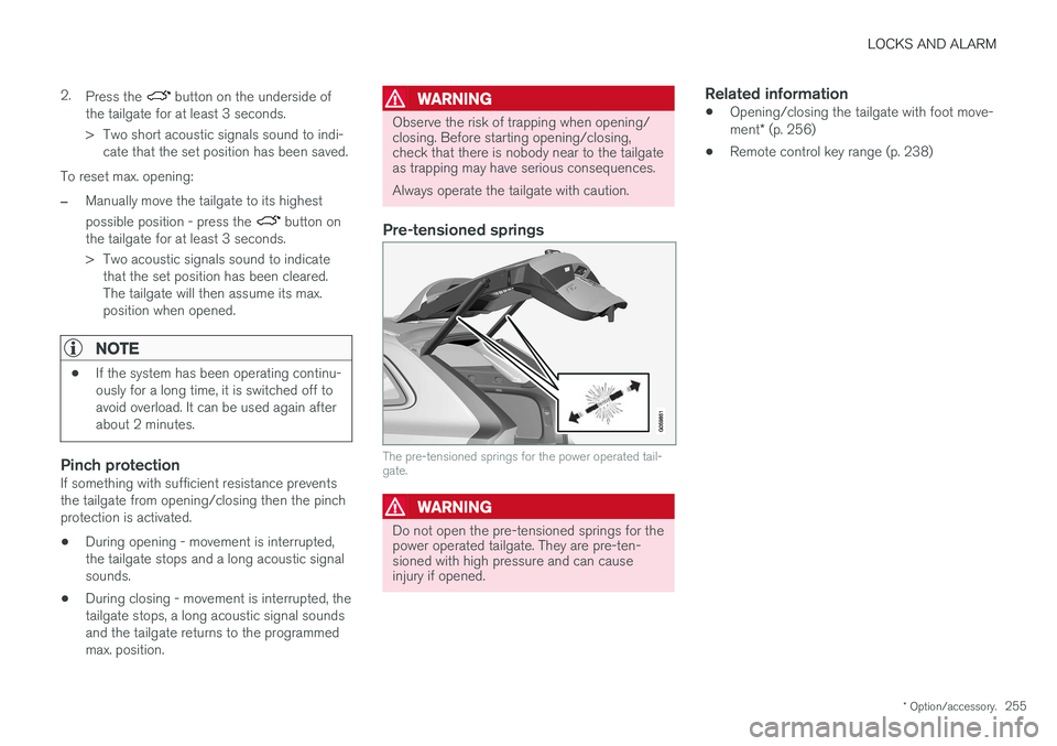 VOLVO V90 2017 Owners Manual LOCKS AND ALARM
* Option/accessory.255
2.
Press the
button on the underside of
the tailgate for at least 3 seconds.
> Two short acoustic signals sound to indi- cate that the set position has been s VOLVO V90 2017 Owners Manual LOCKS AND ALARM
* Option/accessory.255
2.
Press the
button on the underside of
the tailgate for at least 3 seconds.
> Two short acoustic signals sound to indi- cate that the set position has been s