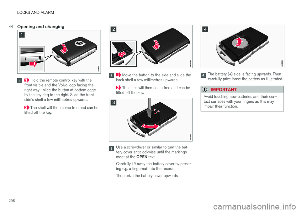 VOLVO V90 2017 Owners Manual ||
LOCKS AND ALARM
258
Opening and changing
Hold the remote control key with the
front visible and the Volvo logo facing the right way - slide the button at bottom edgeby the key ring to the right. S VOLVO V90 2017 Owners Manual ||
LOCKS AND ALARM
258
Opening and changing
Hold the remote control key with the
front visible and the Volvo logo facing the right way - slide the button at bottom edgeby the key ring to the right. S