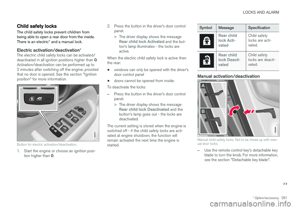 VOLVO V90 2017 Owners Guide LOCKS AND ALARM
}}
* Option/accessory.261
Child safety locks
The child safety locks prevent children from being able to open a rear door from the inside. There is an electric * and a manual lock.
Elec