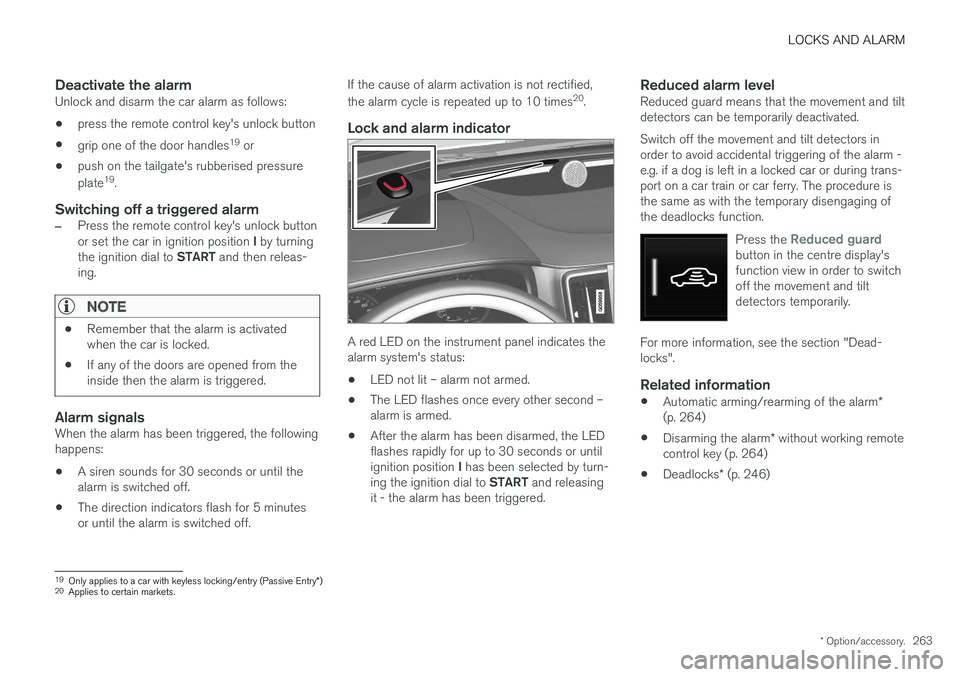 VOLVO V90 2017  Owners Manual LOCKS AND ALARM
* Option/accessory.263
Deactivate the alarmUnlock and disarm the car alarm as follows:
• press the remote control key's unlock button
• grip one of the door handles 19
 or
• 