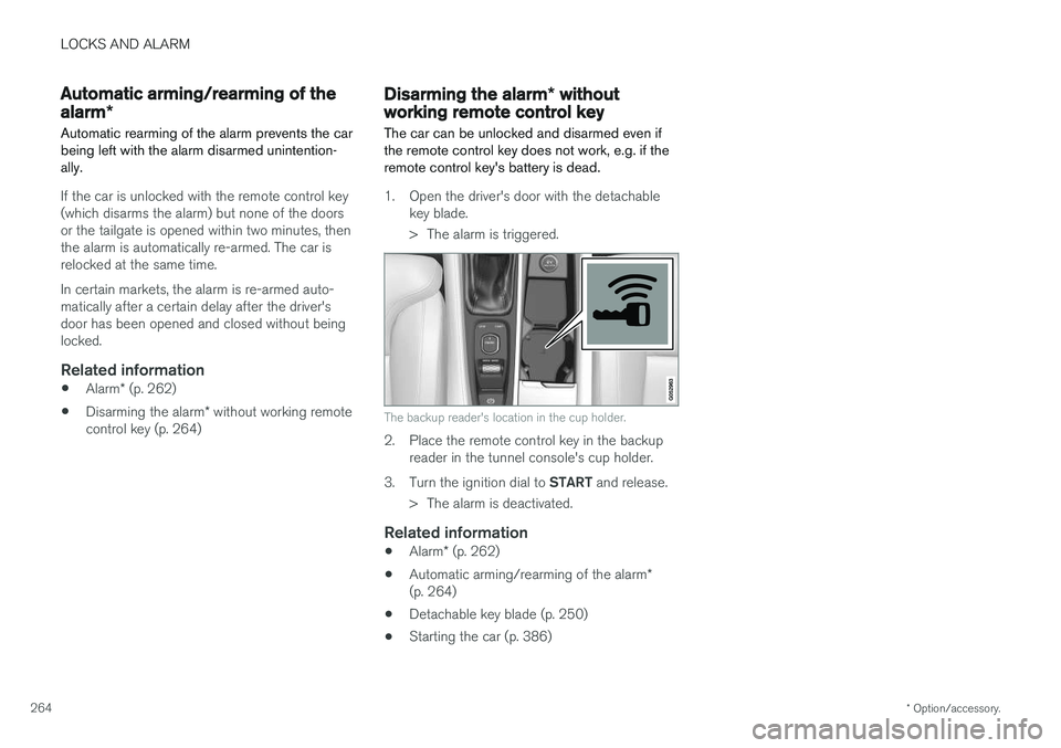 VOLVO V90 2017  Owners Manual LOCKS AND ALARM
* Option/accessory.
264
Automatic arming/rearming of the alarm *
Automatic rearming of the alarm prevents the car being left with the alarm disarmed unintention-ally.
If the car is unl