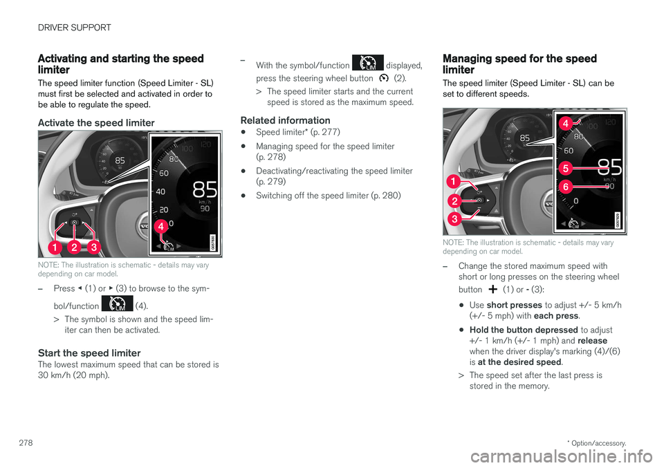 VOLVO V90 2017  Owners Manual DRIVER SUPPORT
* Option/accessory.
278
Activating and starting the speed limiter
The speed limiter function (Speed Limiter - SL) must first be selected and activated in order tobe able to regulate the