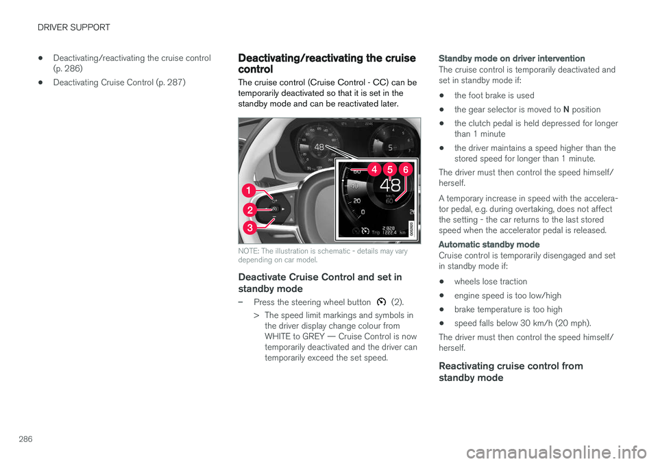 VOLVO V90 2017 Owners Guide DRIVER SUPPORT
286•
Deactivating/reactivating the cruise control (p. 286)
• Deactivating Cruise Control (p. 287)
Deactivating/reactivating the cruise control The cruise control (Cruise Control - C