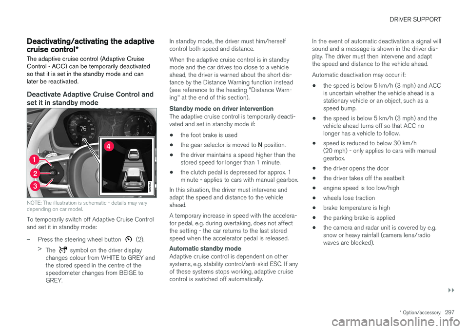 VOLVO V90 2017 Owners Manual DRIVER SUPPORT
}}
* Option/accessory.297
Deactivating/activating the adaptive cruise control *
The adaptive cruise control (Adaptive Cruise Control - ACC) can be temporarily deactivatedso that it is s VOLVO V90 2017 Owners Manual DRIVER SUPPORT
}}
* Option/accessory.297
Deactivating/activating the adaptive cruise control *
The adaptive cruise control (Adaptive Cruise Control - ACC) can be temporarily deactivatedso that it is s