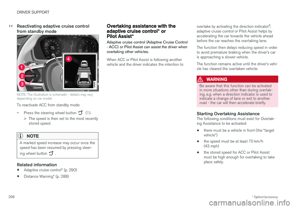 VOLVO V90 2017 Owners Manual ||
DRIVER SUPPORT
* Option/accessory.
298
Reactivating adaptive cruise control from standby mode
NOTE: The illustration is schematic - details may vary depending on car model.
To reactivate ACC from s VOLVO V90 2017 Owners Manual ||
DRIVER SUPPORT
* Option/accessory.
298
Reactivating adaptive cruise control from standby mode
NOTE: The illustration is schematic - details may vary depending on car model.
To reactivate ACC from s
