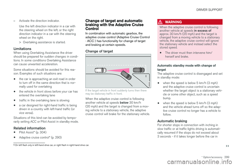 VOLVO V90 2017 Owners Manual DRIVER SUPPORT
}}
* Option/accessory.299
–Activate the direction indicator. Use the left direction indicator in a car with the steering wheel on the left, or the rightdirection indicator in a car wi VOLVO V90 2017 Owners Manual DRIVER SUPPORT
}}
* Option/accessory.299
–Activate the direction indicator. Use the left direction indicator in a car with the steering wheel on the left, or the rightdirection indicator in a car wi