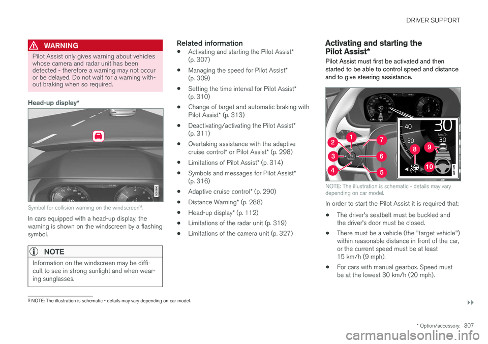 VOLVO V90 2017 Owners Manual DRIVER SUPPORT
}}
* Option/accessory.307
WARNING
Pilot Assist only gives warning about vehicles whose camera and radar unit has beendetected - therefore a warning may not occuror be delayed. Do not wa VOLVO V90 2017 Owners Manual DRIVER SUPPORT
}}
* Option/accessory.307
WARNING
Pilot Assist only gives warning about vehicles whose camera and radar unit has beendetected - therefore a warning may not occuror be delayed. Do not wa
