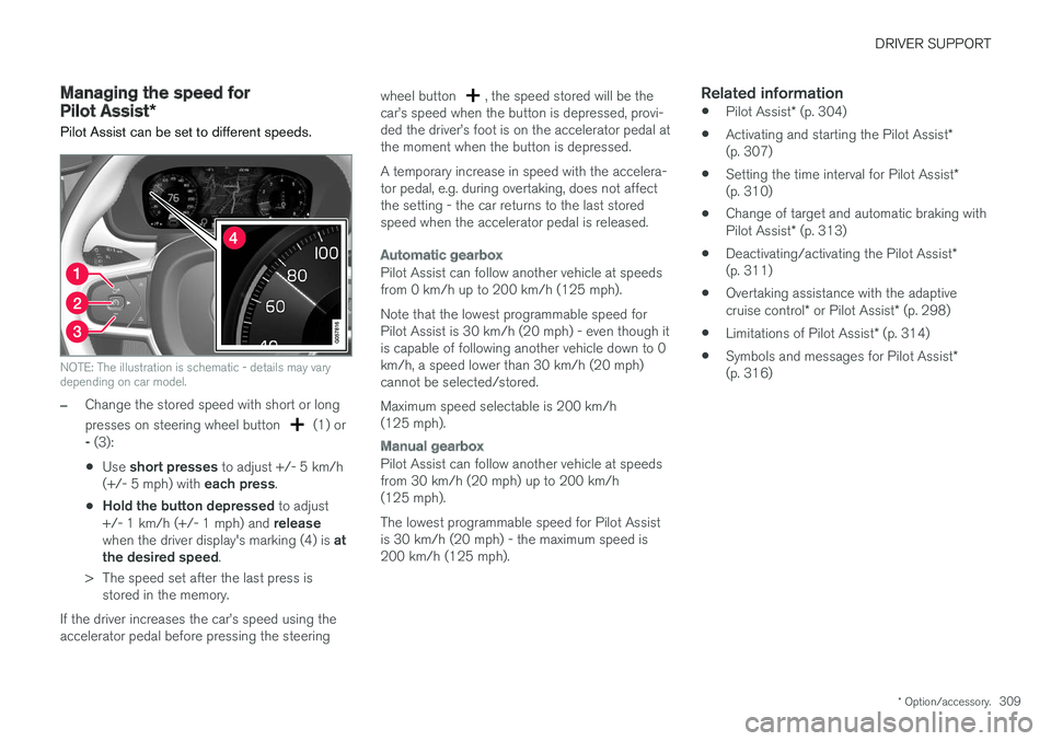 VOLVO V90 2017 Owners Manual DRIVER SUPPORT
* Option/accessory.309
Managing the speed for Pilot Assist*
Pilot Assist can be set to different speeds.
NOTE: The illustration is schematic - details may vary depending on car model.
â VOLVO V90 2017 Owners Manual DRIVER SUPPORT
* Option/accessory.309
Managing the speed for Pilot Assist*
Pilot Assist can be set to different speeds.
NOTE: The illustration is schematic - details may vary depending on car model.
â