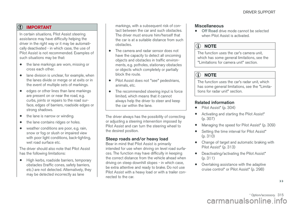 VOLVO V90 2017 Owners Manual DRIVER SUPPORT
}}
* Option/accessory.315
IMPORTANT
In certain situations, Pilot Assist steering assistance may have difficulty helping thedriver in the right way or it may be automati-cally deactivate VOLVO V90 2017 Owners Manual DRIVER SUPPORT
}}
* Option/accessory.315
IMPORTANT
In certain situations, Pilot Assist steering assistance may have difficulty helping thedriver in the right way or it may be automati-cally deactivate