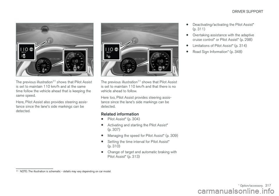 VOLVO V90 2017 Owners Manual DRIVER SUPPORT
* Option/accessory.317
The previous illustration 11
shows that Pilot Assist
is set to maintain 110 km/h and at the same time follow the vehicle ahead that is keeping thesame speed. Her VOLVO V90 2017 Owners Manual DRIVER SUPPORT
* Option/accessory.317
The previous illustration 11
shows that Pilot Assist
is set to maintain 110 km/h and at the same time follow the vehicle ahead that is keeping thesame speed. Her