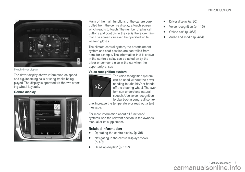 VOLVO V90 2017 Owners Guide INTRODUCTION
* Option/accessory.31
8-inch driver display.
The driver display shows information on speed and e.g. incoming calls or song tracks beingplayed. The display is operated via the two steer-in