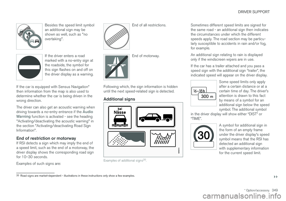 VOLVO V90 2017 Owners Manual DRIVER SUPPORT
}}
* Option/accessory.349
Besides the speed limit symbol an additional sign may beshown as well, such as "noovertaking".
If the driver enters a road marked with a no-entry sign VOLVO V90 2017 Owners Manual DRIVER SUPPORT
}}
* Option/accessory.349
Besides the speed limit symbol an additional sign may beshown as well, such as "noovertaking".
If the driver enters a road marked with a no-entry sign