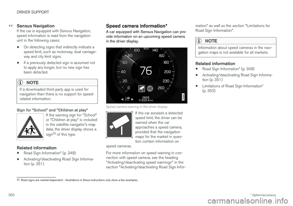 VOLVO V90 2017 Owners Manual ||
DRIVER SUPPORT
* Option/accessory.
350
Sensus NavigationIf the car is equipped with Sensus Navigation, speed information is read from the navigationunit in the following cases:
• On detecting sig VOLVO V90 2017 Owners Manual ||
DRIVER SUPPORT
* Option/accessory.
350
Sensus NavigationIf the car is equipped with Sensus Navigation, speed information is read from the navigationunit in the following cases:
• On detecting sig