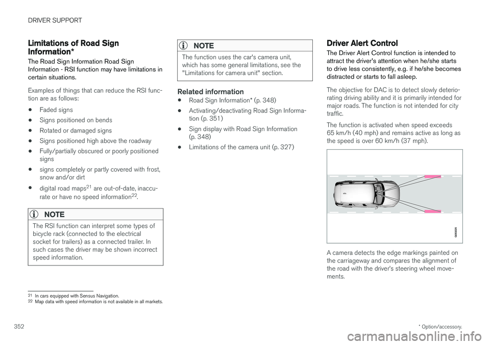 VOLVO V90 2017 Owners Manual DRIVER SUPPORT
* Option/accessory.
352
Limitations of Road Sign Information *
The Road Sign Information Road Sign Information - RSI function may have limitations incertain situations.
Examples of thin VOLVO V90 2017 Owners Manual DRIVER SUPPORT
* Option/accessory.
352
Limitations of Road Sign Information *
The Road Sign Information Road Sign Information - RSI function may have limitations incertain situations.
Examples of thin