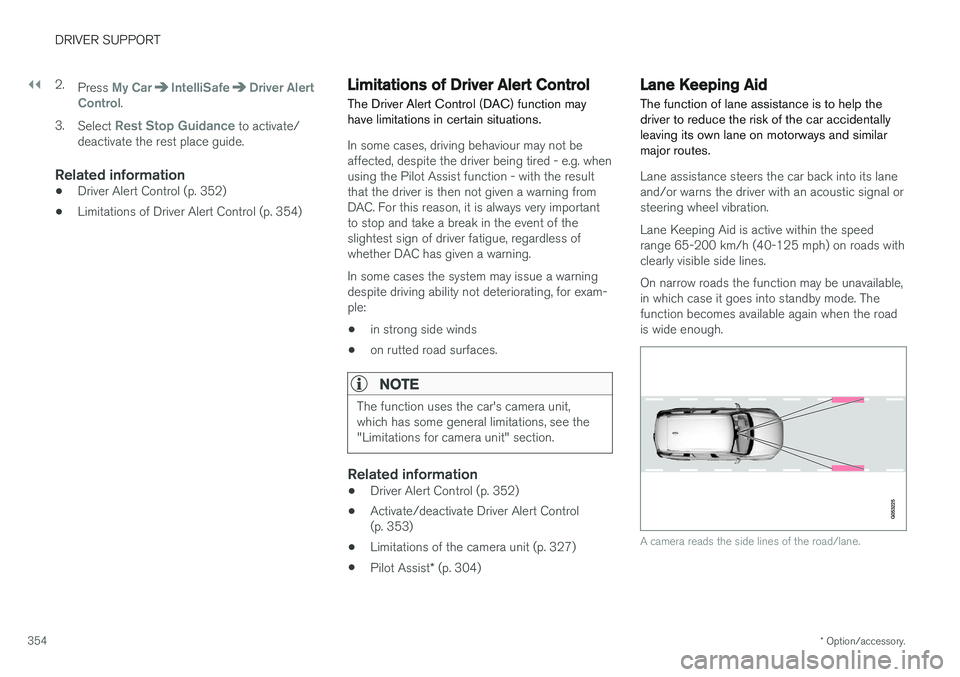 VOLVO V90 2017 Owners Manual ||
DRIVER SUPPORT
* Option/accessory.
354 2.
Press
My CarIntelliSafeDriver Alert
Control.
3. Select
Rest Stop Guidance to activate/
deactivate the rest place guide.
Related information
• Driver Al VOLVO V90 2017 Owners Manual ||
DRIVER SUPPORT
* Option/accessory.
354 2.
Press
My CarIntelliSafeDriver Alert
Control.
3. Select
Rest Stop Guidance to activate/
deactivate the rest place guide.
Related information
• Driver Al