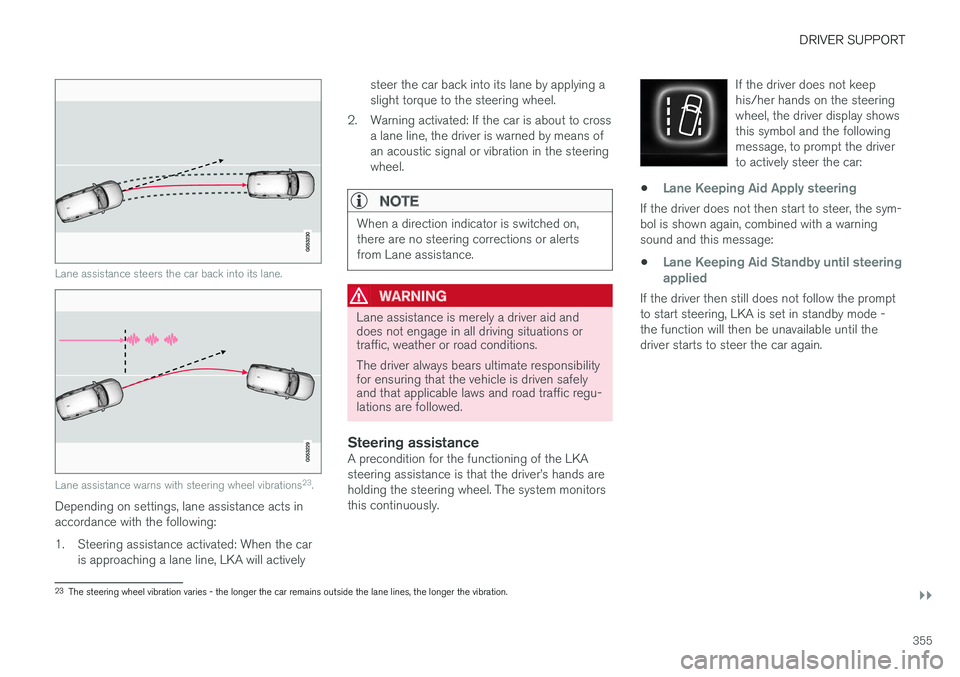 VOLVO V90 2017 Owners Manual DRIVER SUPPORT
}}
355
Lane assistance steers the car back into its lane.
Lane assistance warns with steering wheel vibrations23
.
Depending on settings, lane assistance acts in accordance with the fol VOLVO V90 2017 Owners Manual DRIVER SUPPORT
}}
355
Lane assistance steers the car back into its lane.
Lane assistance warns with steering wheel vibrations23
.
Depending on settings, lane assistance acts in accordance with the fol