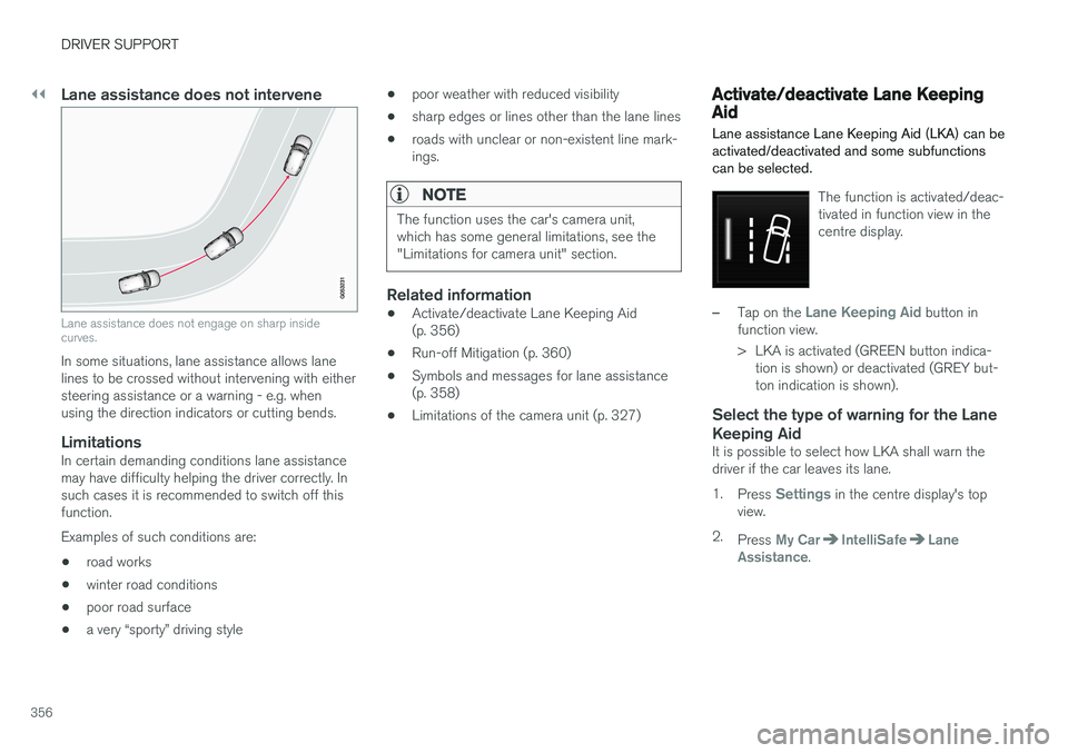 VOLVO V90 2017 Owners Manual ||
DRIVER SUPPORT
356
Lane assistance does not intervene
Lane assistance does not engage on sharp inside curves.
In some situations, lane assistance allows lane lines to be crossed without intervening VOLVO V90 2017 Owners Manual ||
DRIVER SUPPORT
356
Lane assistance does not intervene
Lane assistance does not engage on sharp inside curves.
In some situations, lane assistance allows lane lines to be crossed without intervening