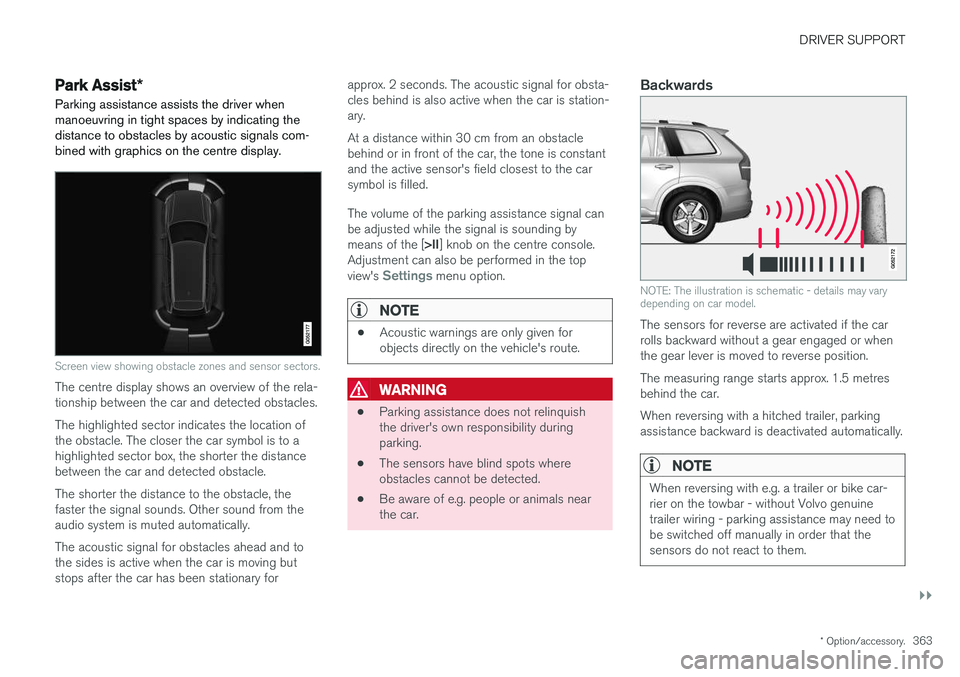 VOLVO V90 2017 Owners Manual DRIVER SUPPORT
}}
* Option/accessory.363
Park Assist*
Parking assistance assists the driver when manoeuvring in tight spaces by indicating thedistance to obstacles by acoustic signals com-bined with g VOLVO V90 2017 Owners Manual DRIVER SUPPORT
}}
* Option/accessory.363
Park Assist*
Parking assistance assists the driver when manoeuvring in tight spaces by indicating thedistance to obstacles by acoustic signals com-bined with g