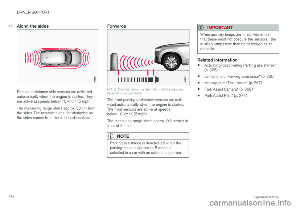 VOLVO V90 2017 Owners Manual ||
DRIVER SUPPORT
* Option/accessory.
364
Along the sides
Parking assistance side sensors are activated automatically when the engine is started. Theyare active at speeds below 10 km/h (6 mph). The me VOLVO V90 2017 Owners Manual ||
DRIVER SUPPORT
* Option/accessory.
364
Along the sides
Parking assistance side sensors are activated automatically when the engine is started. Theyare active at speeds below 10 km/h (6 mph). The me