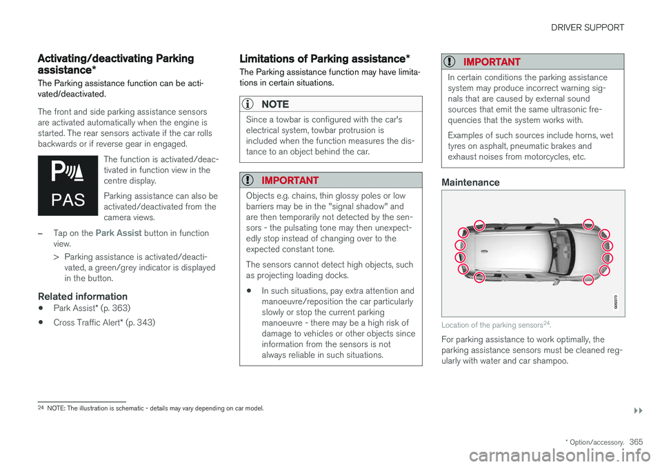 VOLVO V90 2017 Owners Manual DRIVER SUPPORT
}}
* Option/accessory.365
Activating/deactivating Parking assistance*
The Parking assistance function can be acti- vated/deactivated.
The front and side parking assistance sensors are a VOLVO V90 2017 Owners Manual DRIVER SUPPORT
}}
* Option/accessory.365
Activating/deactivating Parking assistance*
The Parking assistance function can be acti- vated/deactivated.
The front and side parking assistance sensors are a
