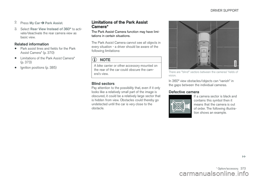 VOLVO V90 2017 Owners Manual DRIVER SUPPORT
}}
* Option/accessory.373
2.
Press
My CarPark Assist.
3. Select
Rear View Instead of 360° to acti-
vate/deactivate the rear camera view as basic view.
Related information
• Park as VOLVO V90 2017 Owners Manual DRIVER SUPPORT
}}
* Option/accessory.373
2.
Press
My CarPark Assist.
3. Select
Rear View Instead of 360° to acti-
vate/deactivate the rear camera view as basic view.
Related information
• Park as