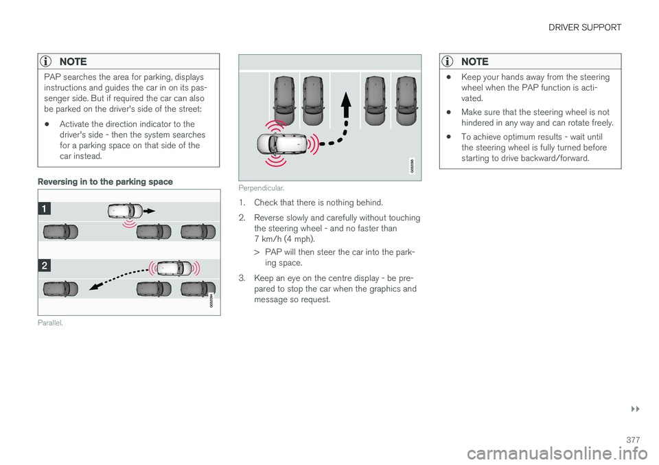 VOLVO V90 2017 Owners Manual DRIVER SUPPORT
}}
377
NOTE
PAP searches the area for parking, displays instructions and guides the car in on its pas-senger side. But if required the car can alsobe parked on the driver's side of VOLVO V90 2017 Owners Manual DRIVER SUPPORT
}}
377
NOTE
PAP searches the area for parking, displays instructions and guides the car in on its pas-senger side. But if required the car can alsobe parked on the driver's side of