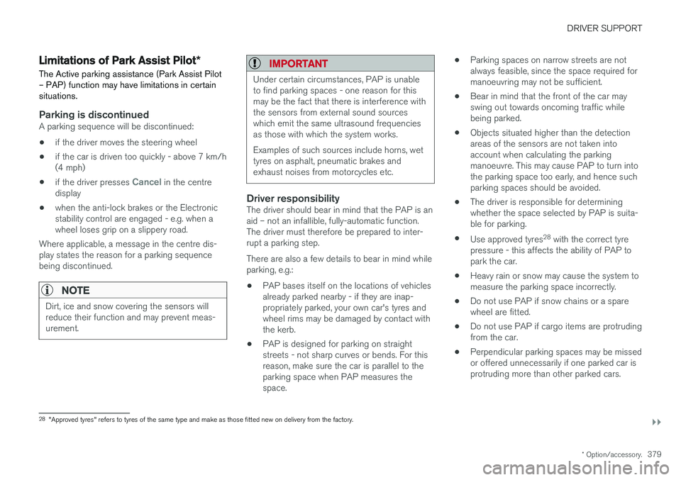VOLVO V90 2017 Owners Manual DRIVER SUPPORT
}}
* Option/accessory.379
Limitations of Park Assist Pilot *
The Active parking assistance (Park Assist Pilot – PAP) function may have limitations in certainsituations.
Parking is dis VOLVO V90 2017 Owners Manual DRIVER SUPPORT
}}
* Option/accessory.379
Limitations of Park Assist Pilot *
The Active parking assistance (Park Assist Pilot – PAP) function may have limitations in certainsituations.
Parking is dis