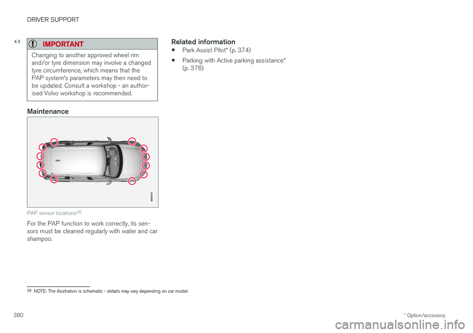 VOLVO V90 2017 Owners Manual ||
DRIVER SUPPORT
* Option/accessory.
380
IMPORTANT
Changing to another approved wheel rim and/or tyre dimension may involve a changedtyre circumference, which means that thePAP system's parameter VOLVO V90 2017 Owners Manual ||
DRIVER SUPPORT
* Option/accessory.
380
IMPORTANT
Changing to another approved wheel rim and/or tyre dimension may involve a changedtyre circumference, which means that thePAP system's parameter