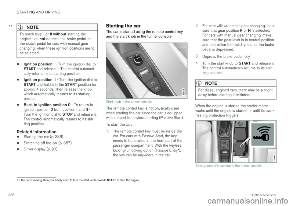 VOLVO V90 2017 Owners Manual ||
STARTING AND DRIVING
* Option/accessory.
386
NOTE
To reach level I or II without starting the
engine - do not depress the brake pedal, or
the clutch pedal for cars with manual gear changing, wh VOLVO V90 2017 Owners Manual ||
STARTING AND DRIVING
* Option/accessory.
386
NOTE
To reach level I or II without starting the
engine - do not depress the brake pedal, or
the clutch pedal for cars with manual gear changing, wh