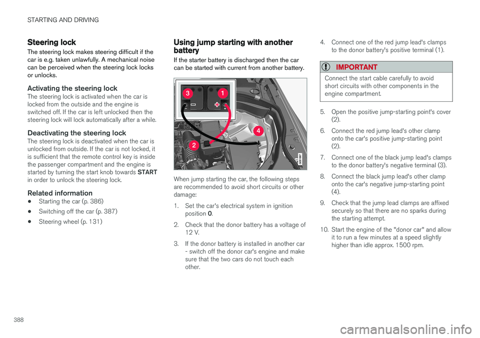 VOLVO V90 2017 Owners Manual STARTING AND DRIVING
388
Steering lock
The steering lock makes steering difficult if the car is e.g. taken unlawfully. A mechanical noisecan be perceived when the steering lock locksor unlocks.
Activa VOLVO V90 2017 Owners Manual STARTING AND DRIVING
388
Steering lock
The steering lock makes steering difficult if the car is e.g. taken unlawfully. A mechanical noisecan be perceived when the steering lock locksor unlocks.
Activa