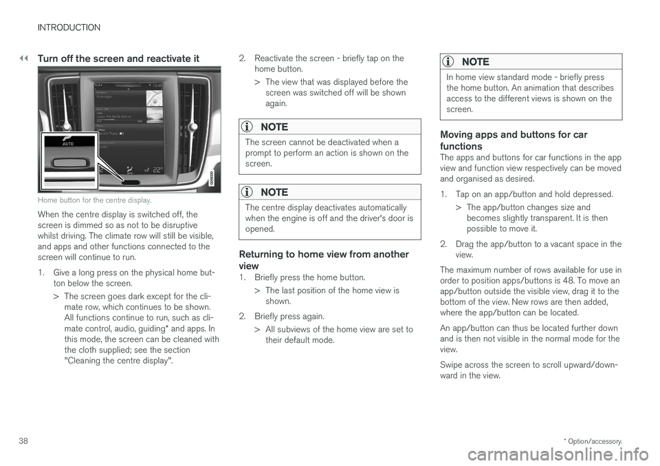 VOLVO V90 2017  Owners Manual ||
INTRODUCTION
* Option/accessory.
38
Turn off the screen and reactivate it
Home button for the centre display.
When the centre display is switched off, the screen is dimmed so as not to be disruptiv