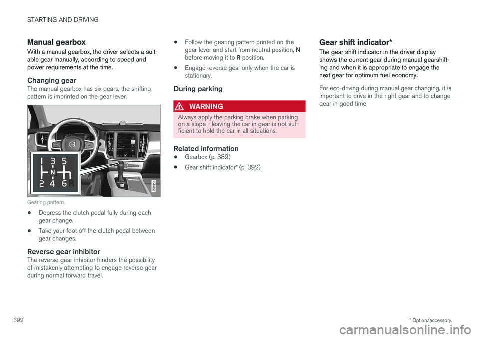 VOLVO V90 2017  Owners Manual STARTING AND DRIVING
* Option/accessory.
392
Manual gearbox
With a manual gearbox, the driver selects a suit- able gear manually, according to speed andpower requirements at the time.
Changing gearThe