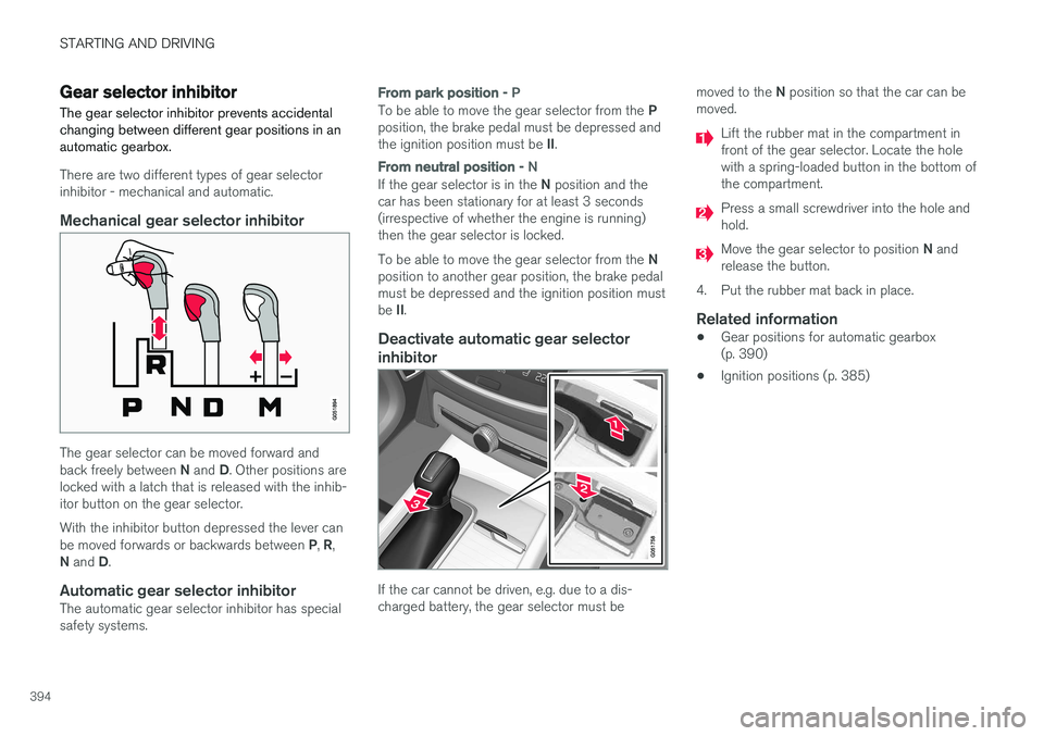 VOLVO V90 2017  Owners Manual STARTING AND DRIVING
394
Gear selector inhibitorThe gear selector inhibitor prevents accidental changing between different gear positions in anautomatic gearbox.
There are two different types of gear 