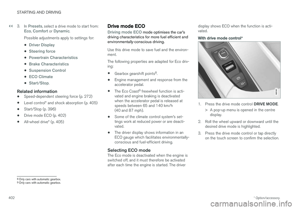 VOLVO V90 2017 Owners Manual ||
STARTING AND DRIVING
* Option/accessory.
402 3.
In
Presets, select a drive mode to start from:Eco, Comfort or Dynamic.
Possible adjustments apply to settings for:
•
Driver Display
•Steering fo VOLVO V90 2017 Owners Manual ||
STARTING AND DRIVING
* Option/accessory.
402 3.
In
Presets, select a drive mode to start from:Eco, Comfort or Dynamic.
Possible adjustments apply to settings for:
•
Driver Display
•Steering fo