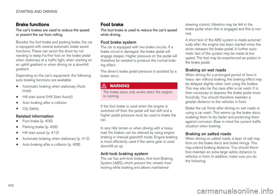 VOLVO V90 2017 Owners Manual STARTING AND DRIVING
406
Brake functions
The car's brakes are used to reduce the speed or prevent the car from rolling.
Besides the foot brake and parking brake, the car is equipped with several a VOLVO V90 2017 Owners Manual STARTING AND DRIVING
406
Brake functions
The car's brakes are used to reduce the speed or prevent the car from rolling.
Besides the foot brake and parking brake, the car is equipped with several a