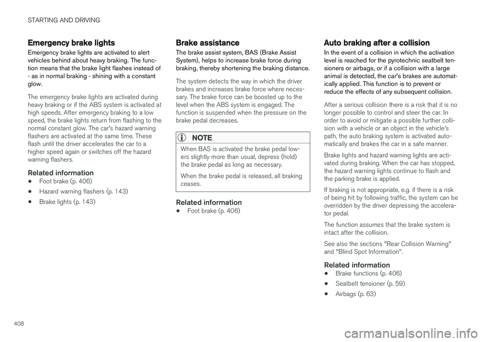 VOLVO V90 2017 Owners Manual STARTING AND DRIVING
408
Emergency brake lightsEmergency brake lights are activated to alert vehicles behind about heavy braking. The func-tion means that the brake light flashes instead of- as in nor VOLVO V90 2017 Owners Manual STARTING AND DRIVING
408
Emergency brake lightsEmergency brake lights are activated to alert vehicles behind about heavy braking. The func-tion means that the brake light flashes instead of- as in nor