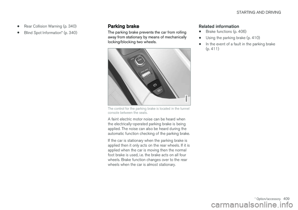 VOLVO V90 2017 Owners Manual STARTING AND DRIVING
* Option/accessory.409
•
Rear Collision Warning (p. 340)
• Blind Spot Information
* (p. 340)
Parking brake The parking brake prevents the car from rolling away from stationary VOLVO V90 2017 Owners Manual STARTING AND DRIVING
* Option/accessory.409
•
Rear Collision Warning (p. 340)
• Blind Spot Information
* (p. 340)
Parking brake The parking brake prevents the car from rolling away from stationary