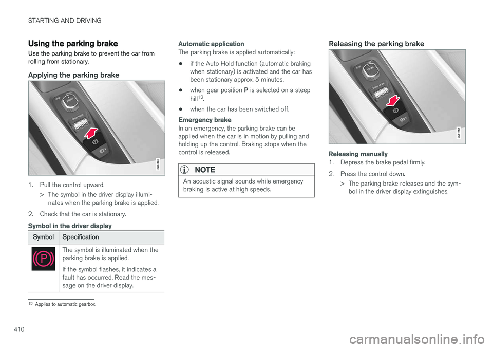 VOLVO V90 2017 Owners Manual STARTING AND DRIVING
410
Using the parking brake
Use the parking brake to prevent the car from rolling from stationary.
Applying the parking brake
1. Pull the control upward.
> The symbol in the drive VOLVO V90 2017 Owners Manual STARTING AND DRIVING
410
Using the parking brake
Use the parking brake to prevent the car from rolling from stationary.
Applying the parking brake
1. Pull the control upward.
> The symbol in the drive