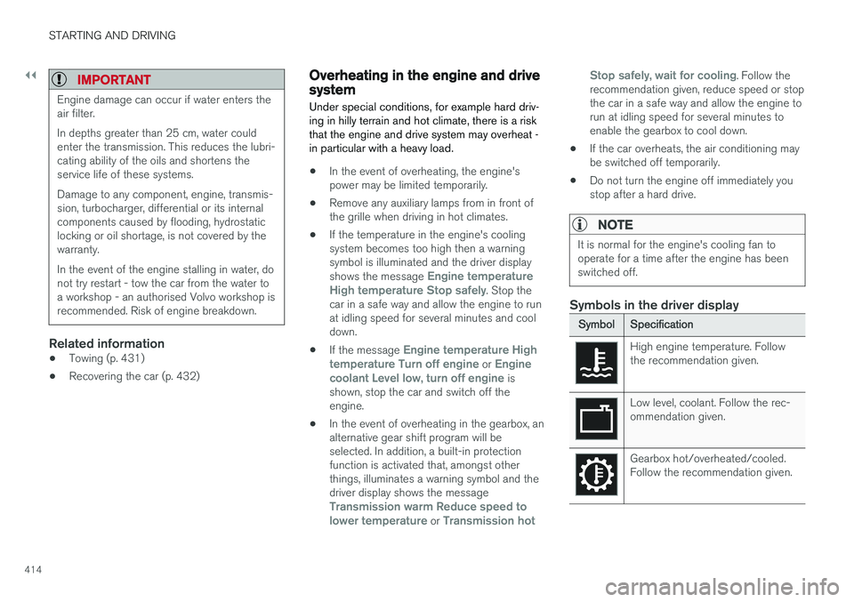 VOLVO V90 2017 Owners Manual ||
STARTING AND DRIVING
414
IMPORTANT
Engine damage can occur if water enters the air filter. In depths greater than 25 cm, water could enter the transmission. This reduces the lubri-cating ability of VOLVO V90 2017 Owners Manual ||
STARTING AND DRIVING
414
IMPORTANT
Engine damage can occur if water enters the air filter. In depths greater than 25 cm, water could enter the transmission. This reduces the lubri-cating ability of