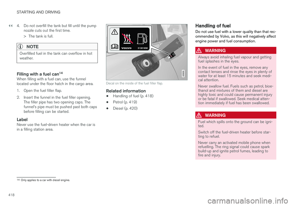 VOLVO V90 2017 Owners Manual ||
STARTING AND DRIVING
4184. Do not overfill the tank but fill until the pump
nozzle cuts out the first time.
> The tank is full.
NOTE
Overfilled fuel in the tank can overflow in hot weather.
Fillin VOLVO V90 2017 Owners Manual ||
STARTING AND DRIVING
4184. Do not overfill the tank but fill until the pump
nozzle cuts out the first time.
> The tank is full.
NOTE
Overfilled fuel in the tank can overflow in hot weather.
Fillin