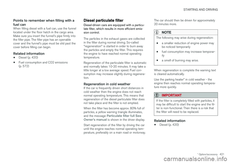 VOLVO V90 2017 Owners Manual STARTING AND DRIVING
* Option/accessory.421
Points to remember when filling with a fuel can
When filling diesel with a fuel can, use the funnel located under the floor hatch in the cargo area.Make sur VOLVO V90 2017 Owners Manual STARTING AND DRIVING
* Option/accessory.421
Points to remember when filling with a fuel can
When filling diesel with a fuel can, use the funnel located under the floor hatch in the cargo area.Make sur