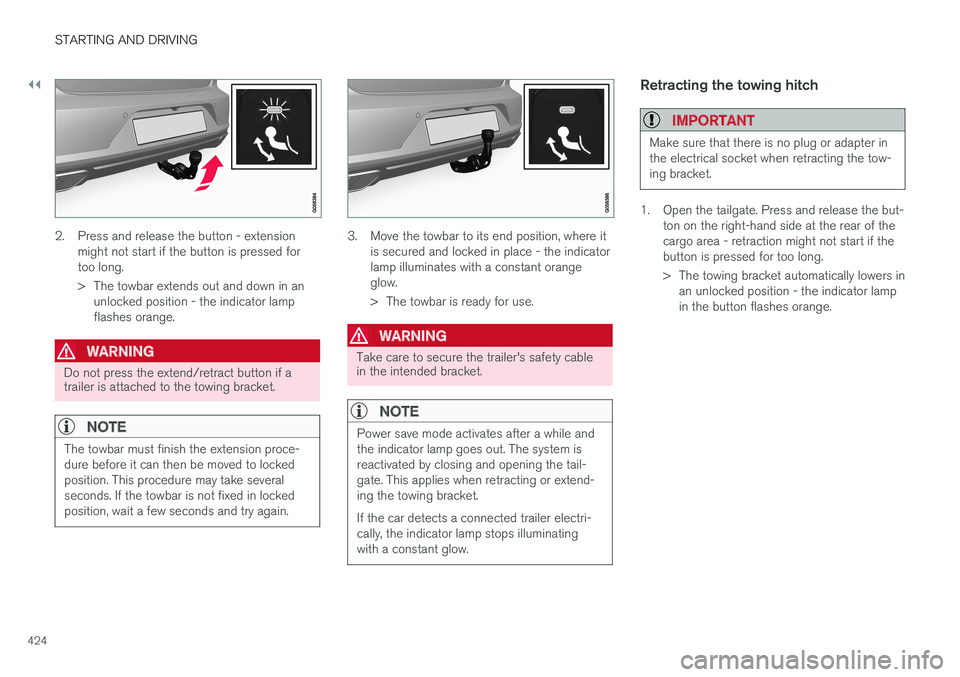 VOLVO V90 2017 Owners Manual ||
STARTING AND DRIVING
424
2. Press and release the button - extensionmight not start if the button is pressed for too long.
> The towbar extends out and down in anunlocked position - the indicator VOLVO V90 2017 Owners Manual ||
STARTING AND DRIVING
424
2. Press and release the button - extensionmight not start if the button is pressed for too long.
> The towbar extends out and down in anunlocked position - the indicator
