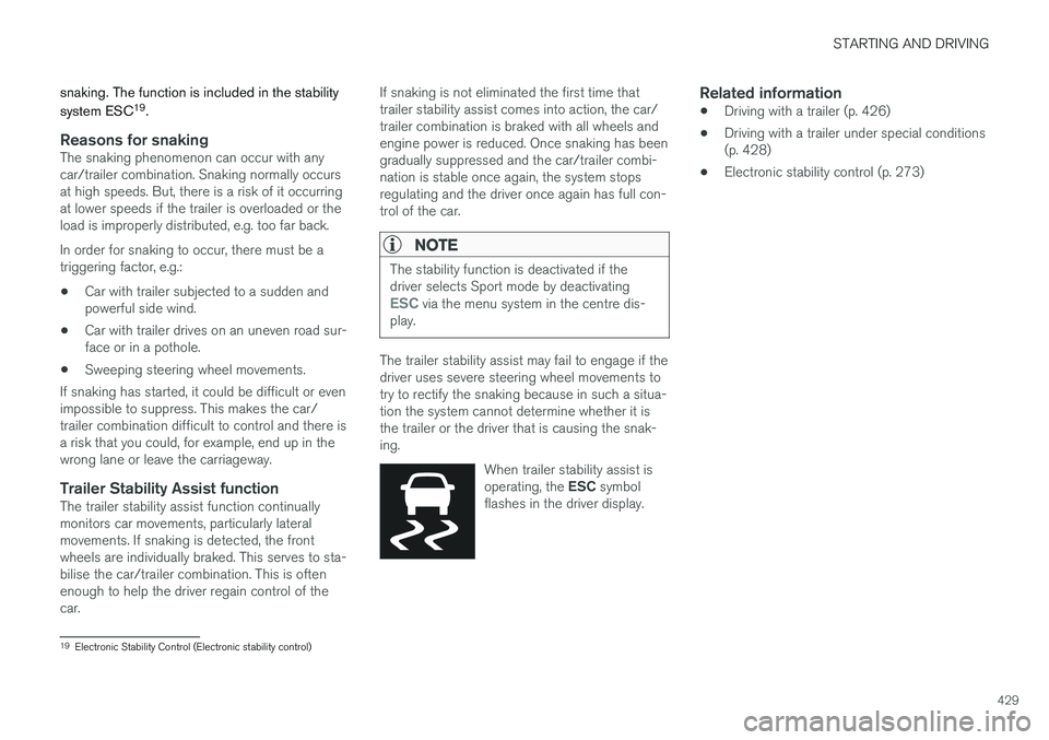 VOLVO V90 2017 Owners Manual STARTING AND DRIVING
429
snaking. The function is included in the stability system ESC19
.
Reasons for snakingThe snaking phenomenon can occur with any car/trailer combination. Snaking normally occurs VOLVO V90 2017 Owners Manual STARTING AND DRIVING
429
snaking. The function is included in the stability system ESC19
.
Reasons for snakingThe snaking phenomenon can occur with any car/trailer combination. Snaking normally occurs