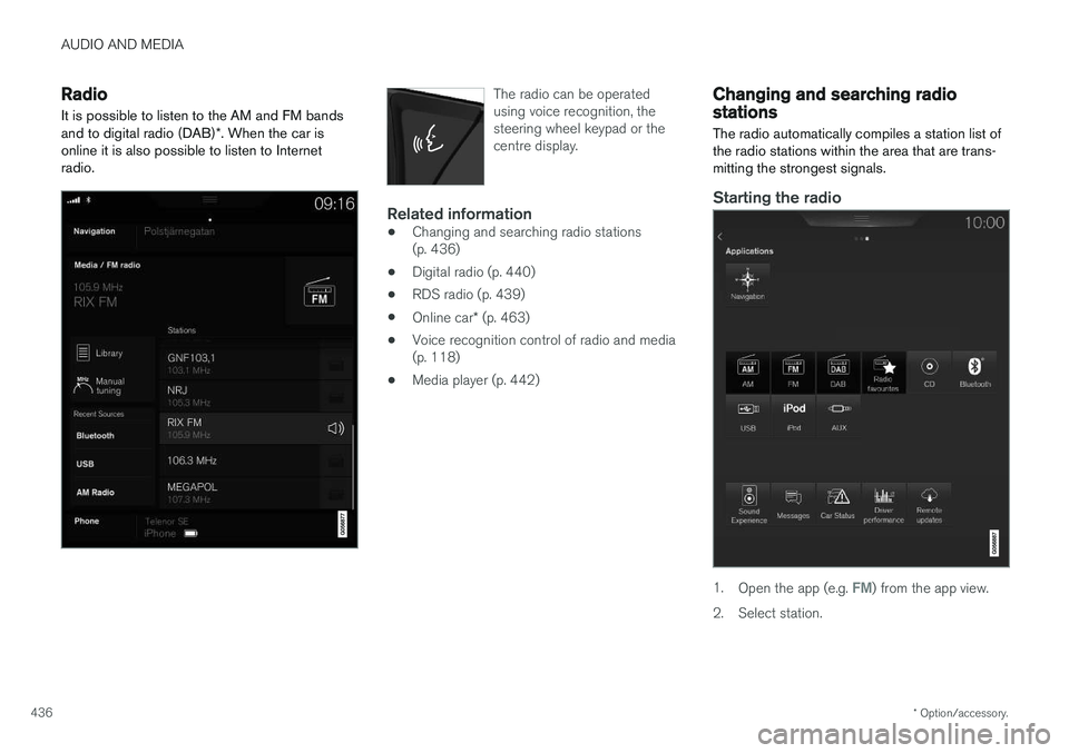 VOLVO V90 2017 Owners Manual AUDIO AND MEDIA
* Option/accessory.
436
Radio It is possible to listen to the AM and FM bands and to digital radio (DAB) *. When the car is
online it is also possible to listen to Internet radio.The r VOLVO V90 2017 Owners Manual AUDIO AND MEDIA
* Option/accessory.
436
Radio It is possible to listen to the AM and FM bands and to digital radio (DAB) *. When the car is
online it is also possible to listen to Internet radio.The r