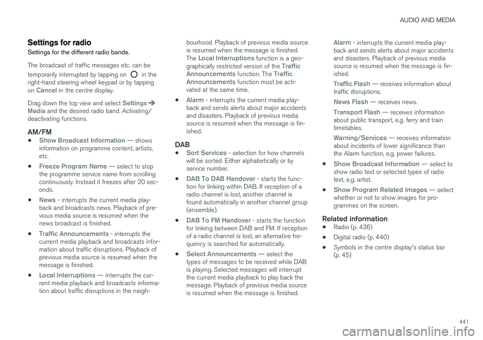 VOLVO V90 2017 Owners Manual AUDIO AND MEDIA
441
Settings for radioSettings for the different radio bands.
The broadcast of traffic messages etc. can be temporarily interrupted by tapping on
in the
right-hand steering wheel key VOLVO V90 2017 Owners Manual AUDIO AND MEDIA
441
Settings for radioSettings for the different radio bands.
The broadcast of traffic messages etc. can be temporarily interrupted by tapping on
in the
right-hand steering wheel key