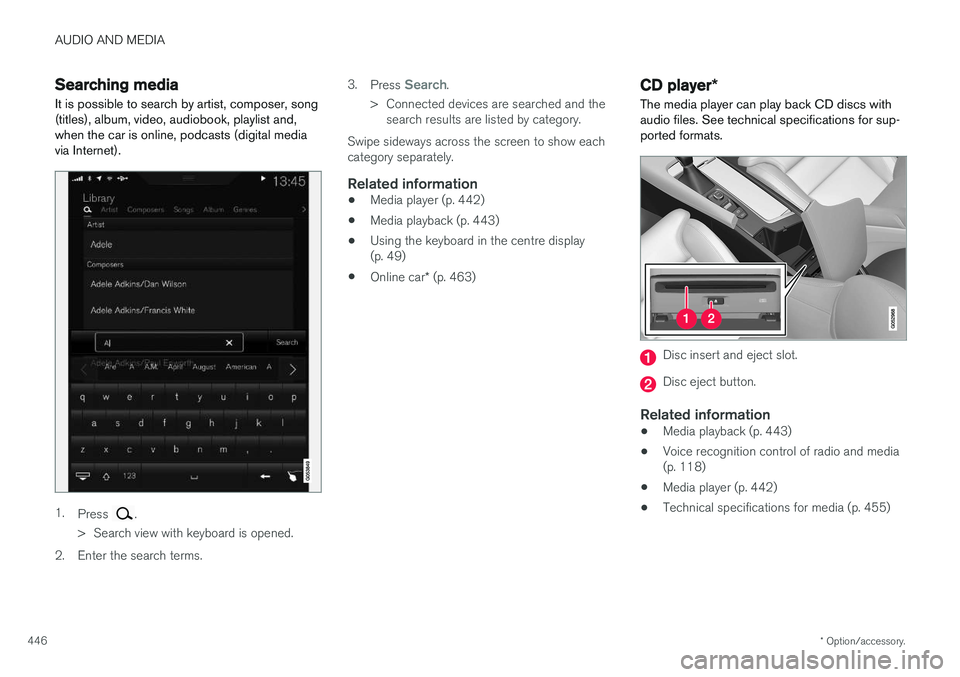 VOLVO V90 2017 Owners Manual AUDIO AND MEDIA
* Option/accessory.
446
Searching media
It is possible to search by artist, composer, song (titles), album, video, audiobook, playlist and,when the car is online, podcasts (digital med VOLVO V90 2017 Owners Manual AUDIO AND MEDIA
* Option/accessory.
446
Searching media
It is possible to search by artist, composer, song (titles), album, video, audiobook, playlist and,when the car is online, podcasts (digital med